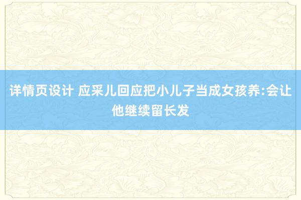 详情页设计 应采儿回应把小儿子当成女孩养:会让他继续留长发