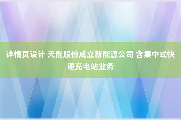 详情页设计 天能股份成立新能源公司 含集中式快速充电站业务