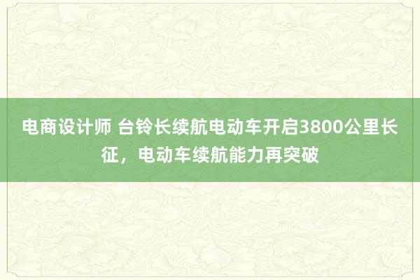 电商设计师 台铃长续航电动车开启3800公里长征，电动车续航能力再突破